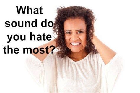 What sound do you hate the most?