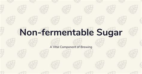 What sugar is not fermentable?