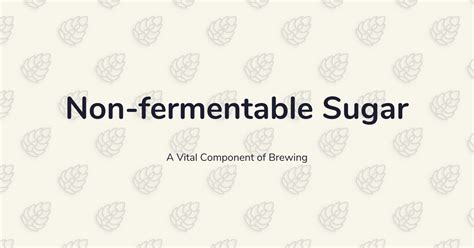 What sugars are not fermentable?