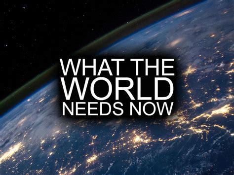 What the world needs the most?