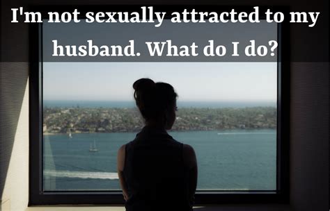 What to do if I'm not sexually attracted to my husband?
