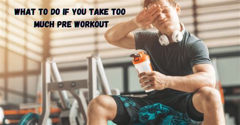 What to do if you take too much pre-workout?