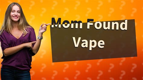 What to do if your mom finds your vape?