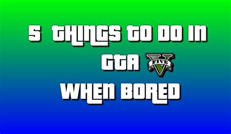 What to do in GTA 5 if you're bored?