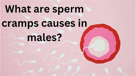 What triggers sperm cramps?