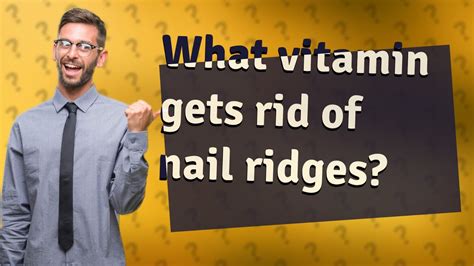 What vitamin gets rid of nail ridges?