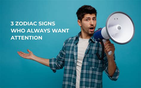 What zodiac always wants attention?