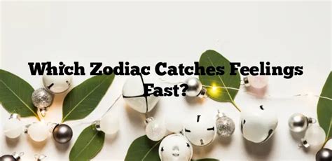 What zodiac catches feelings fast?