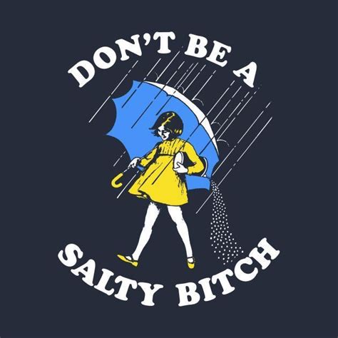 When a girl is salty?