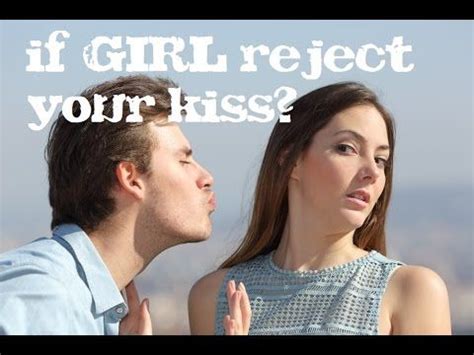 When a girl rejects a kiss?