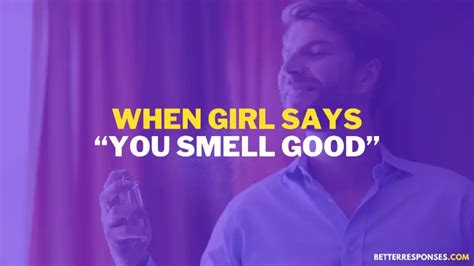 When a girl says you smell nice?