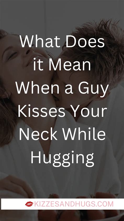 When a guy kisses your neck while hugging?