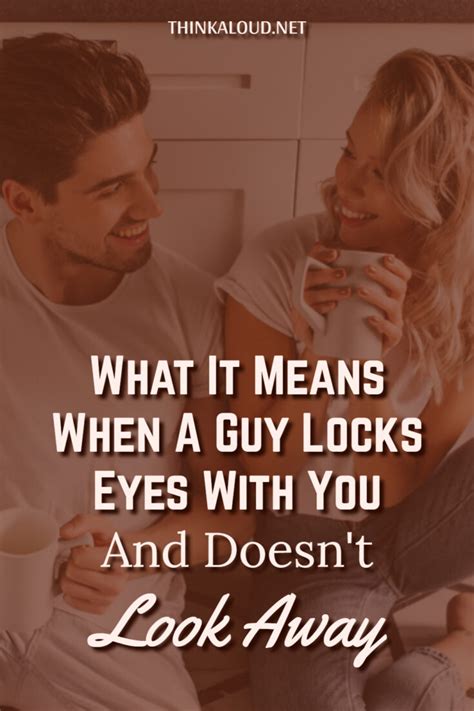 When a guy locks eyes with you and doesn t look away?