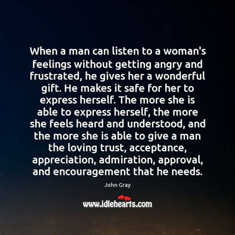 When a man can listen to a woman's feelings without getting angry?