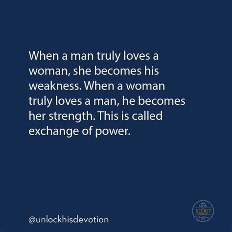 When a man truly loves a woman she becomes his weakness?
