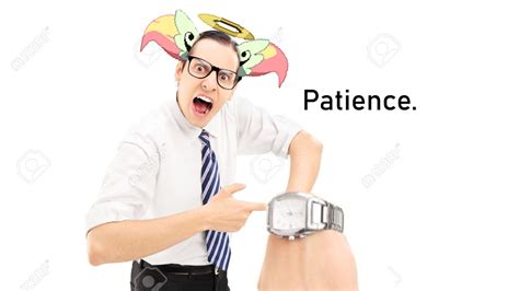 When someone has no patience?