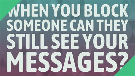 When you block someone can they still see your messages?