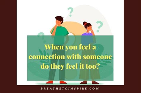 When you feel a connection with someone do they feel it too?