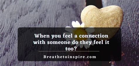 When you feel a deep connection with someone do they feel it too?