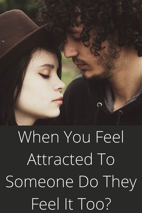 When you feel attracted to someone do they feel it too?