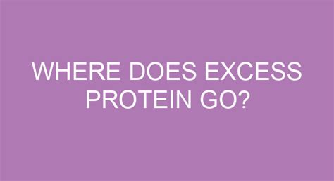 Where does excess protein go?