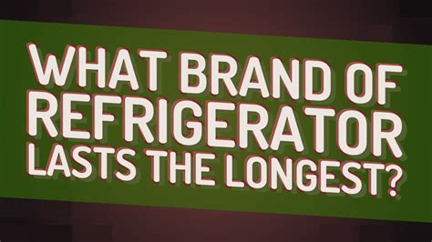 Which brand of refrigerator lasts the longest?