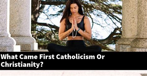 Which came first Christianity or Catholicism?