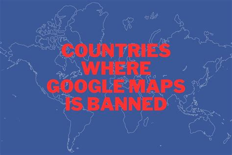 Which countries have banned Google Maps?