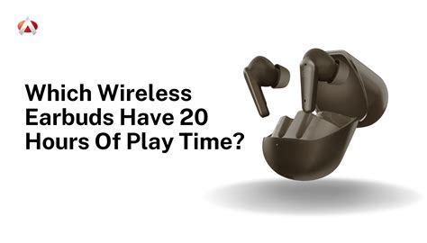 Which earbuds have 20 hours play time?