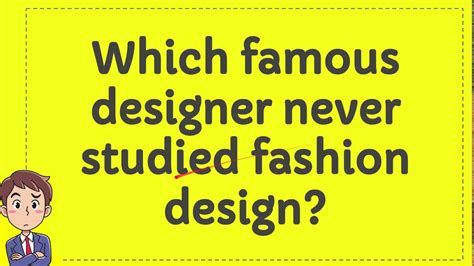 Which famous designer never studied fashion design?