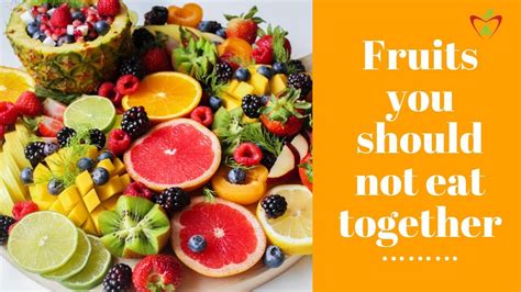 Which fruit should not be eaten together?
