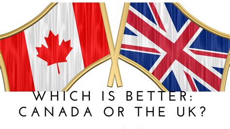 Which is better Canada or UK?