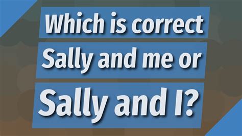 Which is correct Sally and me or Sally and I?
