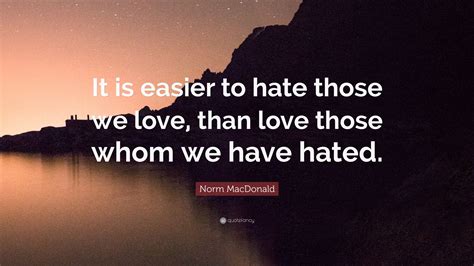 Which is easier to love or to hate?