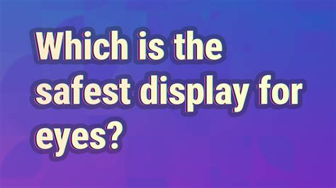 Which is the safest display for eyes?