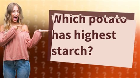 Which potatoes have highest starch?