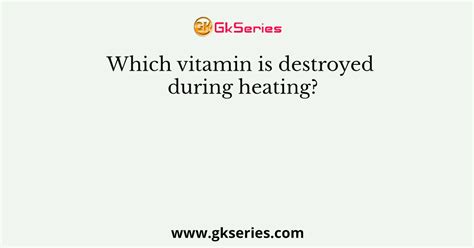 Which vitamin Cannot be destroyed by heat?