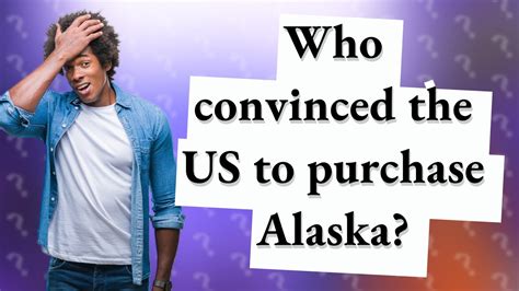 Who convinced the US to buy Alaska?