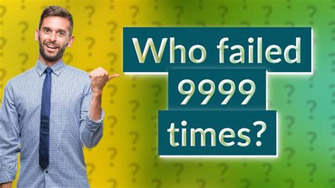Who failed 9999 times?