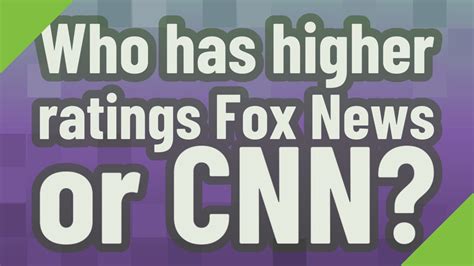 Who has higher ratings CNN or Fox?