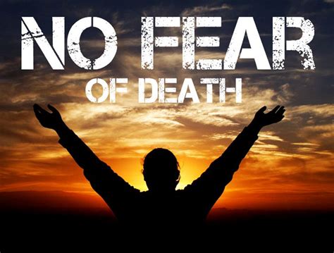 Who has no fear of death?