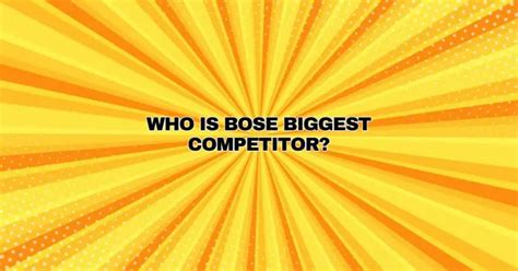 Who is Bose biggest competitor?