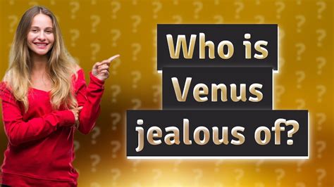 Who is Venus jealous of?