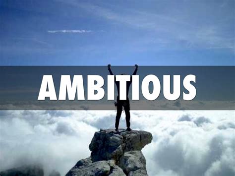 Who is ambitious?