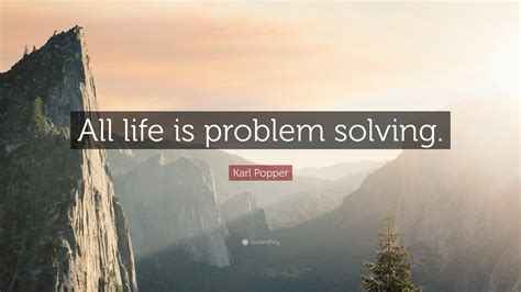 Who said all life is problem solving?