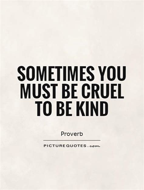 Who said cruel to be kind?