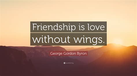 Who said friendship is love without wings?