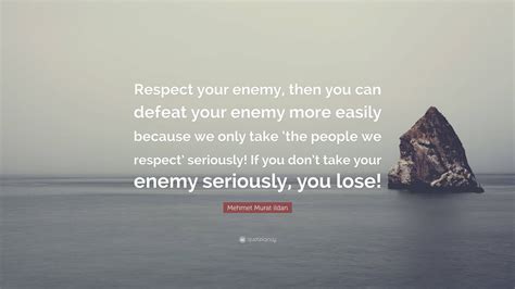 Who said respect your enemy?