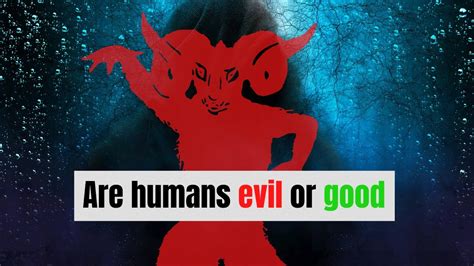 Who says humans are naturally evil?