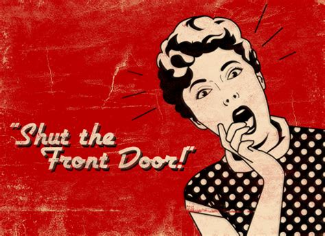 Who used to say shut the front door?